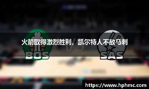 火箭取得激烈胜利，凯尔特人不敌马刺