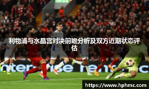 利物浦与水晶宫对决前瞻分析及双方近期状态评估